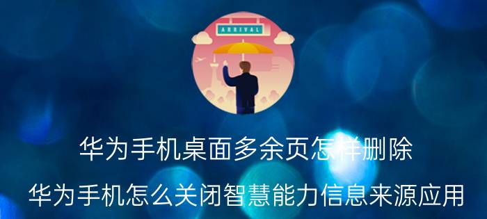 华为手机桌面多余页怎样删除 华为手机怎么关闭智慧能力信息来源应用？